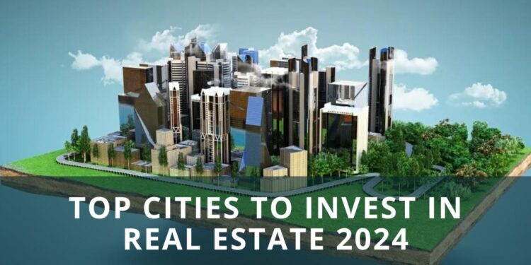 Top Cities to Invest in Real Estate 2024 & Why? - Blogs